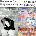 I do love being a writer | The scene I'm writing in my story; The music I'm listening to | image tagged in nihilism stereotype vs reality | made w/ Imgflip meme maker