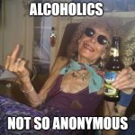Alcholics not so anonymous JPP | ALCOHOLICS; NOT SO ANONYMOUS | image tagged in drinking old woman alkie alcoholic drunk drunkard,funny,humor,alcohol,drinking,party | made w/ Imgflip meme maker