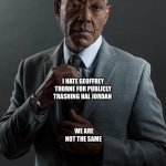 Giancarlo Esposito | YOU ALL HATE GEOFFREY THORNE FOR CALLING OUT CANDACE OWENS; I HATE GEOFFREY THORNE FOR PUBLICLY TRASHING HAL JORDAN; WE ARE NOT THE SAME | image tagged in giancarlo esposito | made w/ Imgflip meme maker