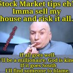 Stonks 101 | Stock Market tips eh?
Imma sell my house and risk it all. @darking2jarlie; If all goes well. I'll be a millionaire. God is kind.
 If it goes South I'll find someone to blame. | image tagged in dr evil one million,stonks,empty stonks,stock market,crypto,bitcoin | made w/ Imgflip meme maker