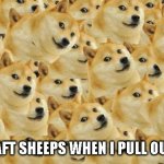 Ah no | MINECRAFT SHEEPS WHEN I PULL OUT WHEAT | image tagged in memes,multi doge,minecraft | made w/ Imgflip meme maker