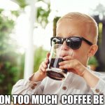 kids on too much coffee be like | KID ON TOO MUCH  COFFEE BE LIKE | image tagged in kid on too much coffee be like | made w/ Imgflip meme maker