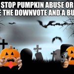 Halloween memes day 4 | STOP PUMPKIN ABUSE OR TAKE THE DOWNVOTE AND A BULLET | image tagged in halloween background | made w/ Imgflip meme maker