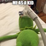 Kermit Oxygen Mask | ME AS A KID | image tagged in kermit oxygen mask | made w/ Imgflip meme maker