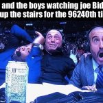 Excited announcers | Me and the boys watching joe Biden fall up the stairs for the 96240th time: | image tagged in excited announcers | made w/ Imgflip meme maker