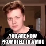 “you are now promoted to a mod” | YOU ARE NOW PROMOTED TO A MOD | image tagged in gifs,discord,discord moderator,promotion | made w/ Imgflip video-to-gif maker