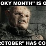ORCTOBER | "SPOOKY MONTH" IS OVER. "ORCTOBER" HAS COME. | image tagged in age of men | made w/ Imgflip meme maker