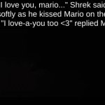 shatpost | "I love you, mario..." Shrek said softly as he kissed Mario on the lips. "I love-a-you too <3" replied Mario | image tagged in gifs,mario | made w/ Imgflip video-to-gif maker
