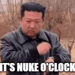 Kim Jong-Un It's Nuke O'Clock GIF Template