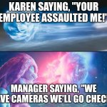The ultimate uno reverse card | KAREN SAYING, "YOUR EMPLOYEE ASSAULTED ME!"; MANAGER SAYING, "WE HAVE CAMERAS WE'LL GO CHECK." | image tagged in sonic movie 2 meme,karen | made w/ Imgflip meme maker