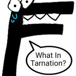 F What in tarnation? (Alphabet Lore) meme