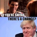 Boris Johnson so you’re saying there’s a chance