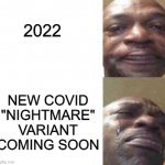 why... WHY WHYYYYYYYYYYYYYYYYYYYYYYYY!!!!!!11! | 2022; NEW COVID "NIGHTMARE" VARIANT COMING SOON | image tagged in black guy crying,2022,covid | made w/ Imgflip meme maker
