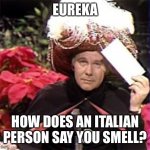 Johnny Carson Karnak Carnak | EUREKA; HOW DOES AN ITALIAN PERSON SAY YOU SMELL? | image tagged in johnny carson karnak carnak | made w/ Imgflip meme maker