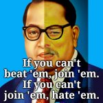 Jai Bhim 101 | If you can't beat 'em, join 'em.
If you can't join 'em, hate 'em. | image tagged in india,indians,hindu,hinduism,marxism,hypocrite | made w/ Imgflip meme maker