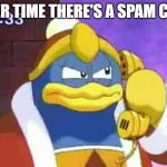 DDD PHONE | EVER TIME THERE'S A SPAM CALL | image tagged in ddd phone | made w/ Imgflip meme maker