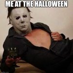Sexy Michael Myers Halloween Tosh | ME AT THE HALLOWEEN | image tagged in sexy michael myers halloween tosh | made w/ Imgflip meme maker