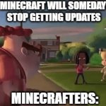 it's true | MINECRAFT WILL SOMEDAY 
STOP GETTING UPDATES; MINECRAFTERS: | image tagged in gifs,carol,jimmy,do not click | made w/ Imgflip video-to-gif maker