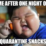 fr tho | ME AFTER ONE NIGHT OF QUARANTINE SNACKS | image tagged in fat asian kid,quarantine,fun,funny | made w/ Imgflip meme maker