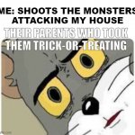 Shocked Tom | ME: SHOOTS THE MONSTERS
ATTACKING MY HOUSE; THEIR PARENTS WHO TOOK
THEM TRICK-OR-TREATING | image tagged in shocked tom | made w/ Imgflip meme maker