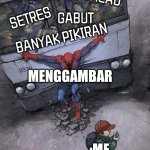 Spiderman Bus | TUGAS SEKOLAH; GALAU; GABUT; SETRES; BANYAK PIKIRAN; MENGGAMBAR; :ME | image tagged in spiderman bus | made w/ Imgflip meme maker