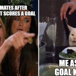 football memes | MY TEAM MATES AFTER THE OPPONENT SCORES A GOAL; ME AS THE GOAL KEEPER | image tagged in woman argues with cat | made w/ Imgflip meme maker