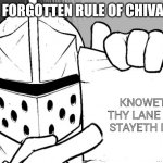 The knight's paper  | THE FORGOTTEN RULE OF CHIVALRY; KNOWETH THY LANE AND STAYETH IN IT | image tagged in the knight's paper | made w/ Imgflip meme maker