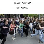 takis be like | schools:; Takis: *exist* | image tagged in crowd running,school,memes | made w/ Imgflip meme maker