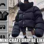 best drip ever! | MINECRAFT DRIP BE LIKE | image tagged in minecraft drip | made w/ Imgflip meme maker