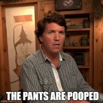 Tucker Carlson pooped pants face | THE PANTS ARE POOPED | image tagged in tucker carlson pooped pants face | made w/ Imgflip meme maker