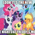My Little Pony Horror Movie | LOOK IT’S THE NEW; FIVE NIGHTS AT FREDDY’S MOVIE | image tagged in my little pony | made w/ Imgflip meme maker