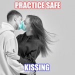 Stay safe | PRACTICE SAFE; KISSING | image tagged in stay safe | made w/ Imgflip meme maker