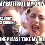 Woman singing in public | YOU ARE MY BUTTROT MY ONLY BUTTROT; YOU MAKE IT CLOUDY WHEN THE SUN IS SHINING; WILL SOMEONE PLEASE TAKE MY BUTTROT AWAY | image tagged in woman singing in public | made w/ Imgflip meme maker