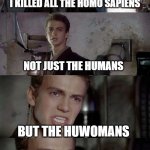 Anakin Killed Homo Sapiens | I KILLED ALL THE HOMO SAPIENS; NOT JUST THE HUMANS; BUT THE HUWOMANS; AND THE HUCHILDRENS | image tagged in anakin killed them all blank | made w/ Imgflip meme maker