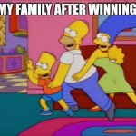 simpsons you dont win friends with | MY FAMILY AFTER WINNING | image tagged in simpsons you dont win friends with | made w/ Imgflip meme maker