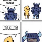 Nothing Gets Through This Armour | NOTHING | image tagged in nothing gets through this armour | made w/ Imgflip meme maker