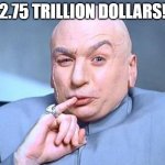 lots | 2.75 TRILLION DOLLARS! | image tagged in one million dollars | made w/ Imgflip meme maker