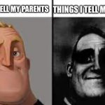 They don’t know haha | THINGS I TELL MY FRIENDS; THINGS I TELL MY PARENTS | image tagged in traumtized mr incredible,shhhh,secret | made w/ Imgflip meme maker