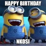 minions | HAPPY BIRTHDAY; NKOSI | image tagged in minions | made w/ Imgflip meme maker