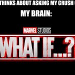Noo | ME:*THINKS ABOUT ASKING MY CRUSH OUT*; MY BRAIN: | image tagged in rip,bruh,nooo,memes,funny memes | made w/ Imgflip meme maker