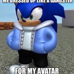 Avatar building | ME DRESSED UP LIKE A GANGSTER; FOR MY AVATAR | image tagged in sonic sans undertale,avatar | made w/ Imgflip meme maker
