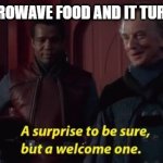 A Surprise to be sure | WHEN YOU MICROWAVE FOOD AND IT TURNS OUT DECENT | image tagged in a surprise to be sure | made w/ Imgflip meme maker