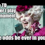 Let the games begin And may the odds be ever in your favorr - May the odds  be ever in your favor - quickmeme