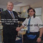 PBS kids was weird man | PBS is made possible thanks to viewers like you!
Thank you! 5 year old me | image tagged in the office congratulations,memes,dank memes | made w/ Imgflip meme maker