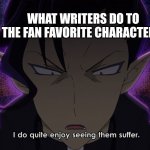 Welcome to Demon School Iruma-kun | WHAT WRITERS DO TO THE FAN FAVORITE CHARACTERS | image tagged in welcome to demon school iruma-kun | made w/ Imgflip meme maker