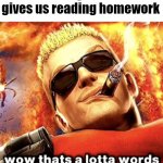 that's a lotta words | When my teacher gives us reading homework | image tagged in that's a lotta words | made w/ Imgflip meme maker