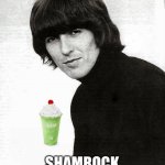 Shamrock shake | MMMMM; SHAMROCK SHAKE GO BRRRRR | image tagged in george harrison | made w/ Imgflip meme maker