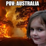 So true | POV: AUSTRALIA | image tagged in disaster girl but it's wild fire | made w/ Imgflip meme maker