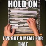 What is the meme? | image tagged in hold on i've got a meme for that,funny,memes | made w/ Imgflip meme maker