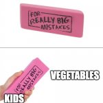vegetables | VEGETABLES; KIDS | image tagged in for really big mistakes | made w/ Imgflip meme maker